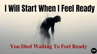 I&rsquo;ll Start When I Feel Ready , Ready Is A Lie You Tell Yourself