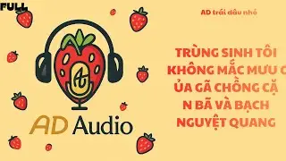 [ FULL TRUYỆN ]  TR&Ugrave;NG SINH T&Ocirc;I KH&Ocirc;NG MẮC MƯU CỦA G&Atilde; CHỒNG CẶN B&Atilde; V&Agrave; BẠCH NGUYỆT QUANG  [ AD AUDIO ]