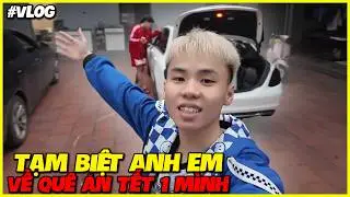 VLOG | Tạm Biệt Anh Em, Về Qu&ecirc; Ăn Tết 1 M&igrave;nh !!!