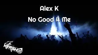 Alex K - No Good 4 Me