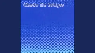 Ghetto Tie Bridges