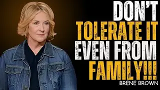 5 Behaviors You Should Never Tolerate From Anyone &mdash; Not Even Family | Bren&eacute; Brown Speech