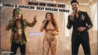 NEW HINDI SONGS | INDIAN & JAMAICAN  BEST REGGAE SONGS 2025