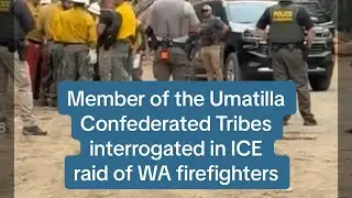 Tribal Member interrogated in Border Patrol raid of wildland firefighters in WA State. 