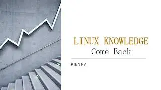 Come Back - Linux Knowledge trở lại sau gần 5 năm ngừng hoạt động