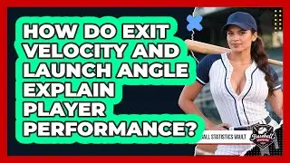 How Do Exit Velocity And Launch Angle Explain Player Performance? - Baseball Statistics Vault