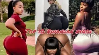 Top 10 Rwandan nyash aba nibo bakobwa bateye neza mu rwanda kurusha ibindi bihugu 😋😋