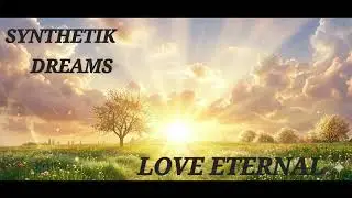 SYNTHETIK DREAMS.  LOVE ETERNAL. 
