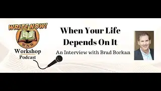 Ep 191I When Your Life Depends On It: An Interview with Brad Borkan - WRITE NOW! Workshop Podcast
