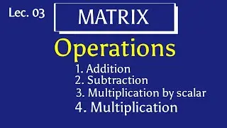 Operations on Matrices | Matrix Multiplication
