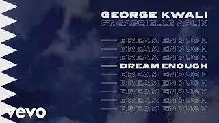 George Kwali - Dream Enough (Audio) ft. Gabrielle Aplin