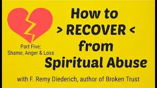How to Recover From Spiritual Abuse: Part Five: Shame, Anger, and Loss