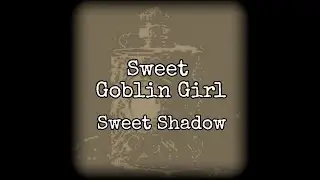 Sweet Goblin Girl - Lyrics - Sweet Shadow AI - Critical Role Fan Song