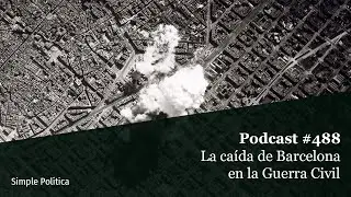 Podcast #488 La caída de Barcelona en la Guerra Civil