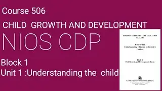 Course  506 Block 1 Unit 1 Understanding the child !!NIOS !! Growth  and  Development!!