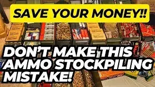 SAVE YOUR MONEY!! Don't Make This Ammo Stockpiling Mistake!