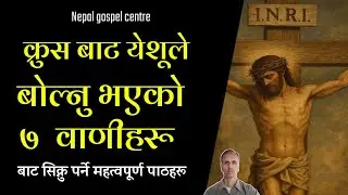 येशूले क्रुसबाट बोल्नु भएको ७ वाणीहरू  Nepali chirstian sermon/ chirstian sermon