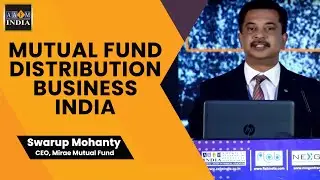 MUTUAL FUND DISTRIBUTION  BUSINESS INDIA- THE WAY FORWARD Swarup Mohanty, CEO, Mirae Mutual Fund