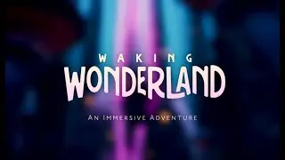 Waking Wonderland - An Immersive Adventure