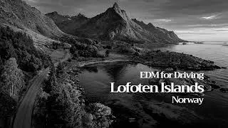 EDM for Driving: Lofoten Islands, Norway 🎧 | A Dramatic Coastal Road Trip Mix