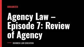 Agency Law &ndash; Episode 7: Review of Agency