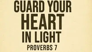 Guard Your Heart in Light, Proverbs 7 #GuardYourHeart#Proverbs7#BibleWisdom#WalkInLight#GodsWord 