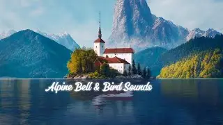 Hours of Alpine Lake Ambience | Church Bells & Birds in the Mountains for Relaxation