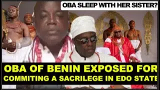 OBA OF BENIN EXPOSED LINKED TO SACRILEGIOUS ACT IN THE DYNASTY OF EDO STATE(ABOMINATION IN BENIN)