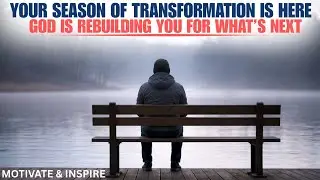 YOUR SEASON OF TRANSFORMATION IS HERE  GOD IS REBUILDING YOU FOR WHAT&rsquo;S NEXT | CHRISTIAN MOTIVATION