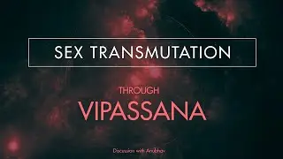 Sex Transmutation through Vipassana Meditation