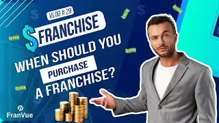 When Should You Purchase a Franchise? Franchise Blog 29 (Vlog)