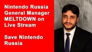 Nintendo Russia General Manager MELTDOWN on Live Stream &mdash; Save Nintendo Russia