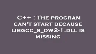 C++ : The program can't start because libgcc_s_dw2-1.dll is missing
