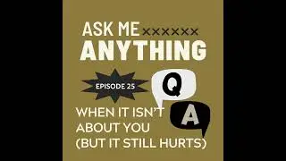 🎙️Ask Me Anything – E25: When It’s Not About You (But It Still Hurts)