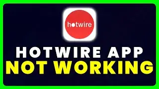 Hotwire App Not Working: How to Fix Hotwire App Not Working