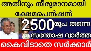 അങ്ങനെ അതിനും തീരുമാനമായി ക്ഷേമപെൻഷൻ 2500 രൂപ തന്നെ സന്തോഷവാർത്ത കൈവിടാതെ വീണ്ടും സർക്കാർ 