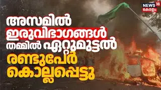 അസമിൽ ഇരുവിഭാഗങ്ങൾ തമ്മിൽ ഏറ്റുമുട്ടൽ; രണ്ടുപേർ കൊല്ലപ്പെട്ടു |  Assam Violence | Karbi Anglong