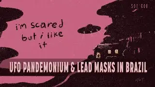 UFO Pandemonium & Lead Masks in Brazil | I'm Scared But I Like It Podcast
