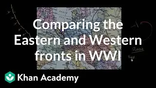 Comparing the Eastern and Western fronts in WWI | The 20th century | World history | Khan Academy