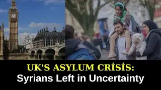 UK's Asylum Crisis: Syrians Left in Uncertainty