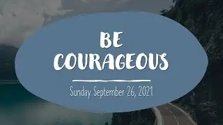 Be Courageous!|Nehemiah 2:1-10|Online Worship Service for September 26, 2021