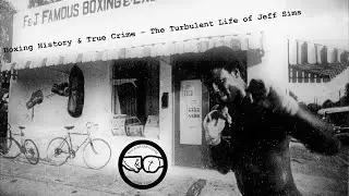 Boxing History & True Crime - The Turbulent Life of Jeff Sims
