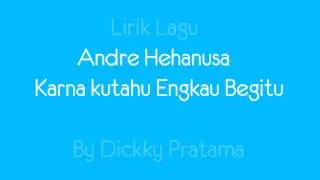 Lirik Andre Hehanusa - Karena Kutahu Engkau Begitu (KKEB)