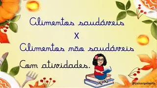 ALIMENTOS SAUDÁVEIS X ALIMENTOS NÃO SAUDÁVEIS , COM ATIVIDADES.