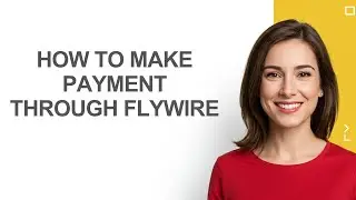 How To Make Payment Through Flywire - AshleyHowTo