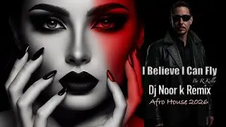 🔥 I Believe I Can Fly - By R. Kelly | Dj Noor k Remix | Afro House 2026 #AfroHouseRemix #rkelly