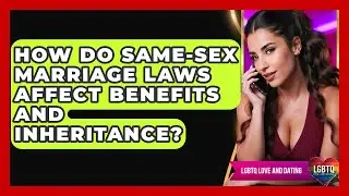 How Do Same-sex Marriage Laws Affect Benefits And Inheritance? - LGBTQ Love and Dating