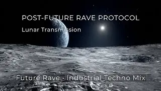 Future Rave / Industrial Techno Mix | Lunar Transmission | POST-FUTURE RAVE PROTOCOL