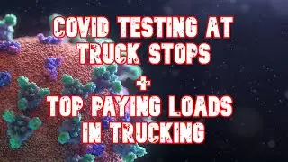 COVID Testing at Truck Stops + Top Paying Loads in Trucking