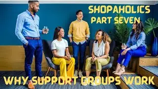 Shopaholics Why Support Groups Work --Part Seven